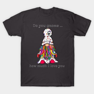 Do you gnome how much I love you? T-Shirt